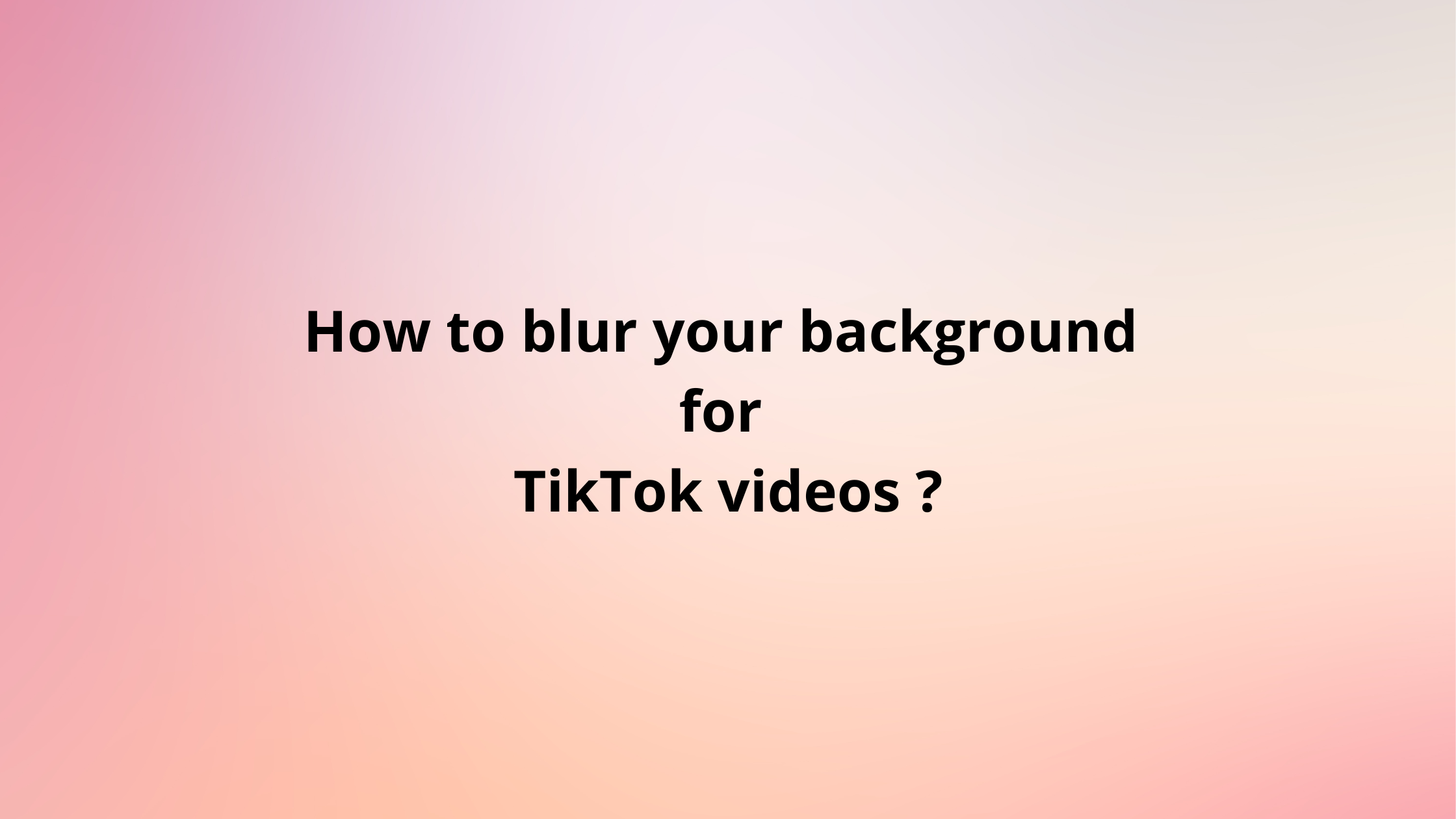 How to blur background for TikTok videos?